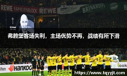 弗赖堡客场失利，主场优势不再，战绩有所下滑