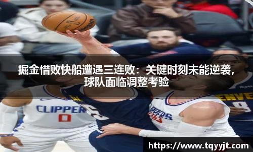掘金惜败快船遭遇三连败：关键时刻未能逆袭，球队面临调整考验