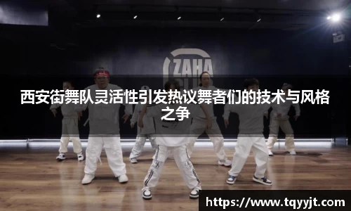 西安街舞队灵活性引发热议舞者们的技术与风格之争