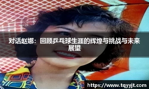 对话赵娜：回顾乒乓球生涯的辉煌与挑战与未来展望