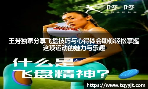 王芳独家分享飞盘技巧与心得体会助你轻松掌握这项运动的魅力与乐趣
