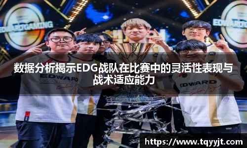 数据分析揭示EDG战队在比赛中的灵活性表现与战术适应能力