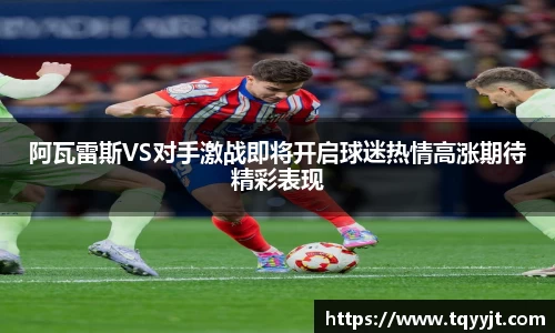 阿瓦雷斯VS对手激战即将开启球迷热情高涨期待精彩表现