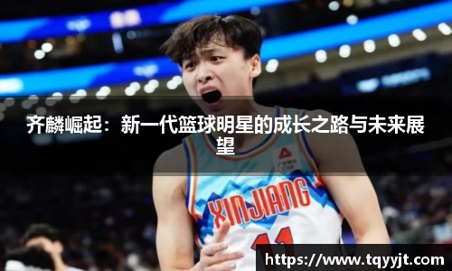 齐麟崛起：新一代篮球明星的成长之路与未来展望