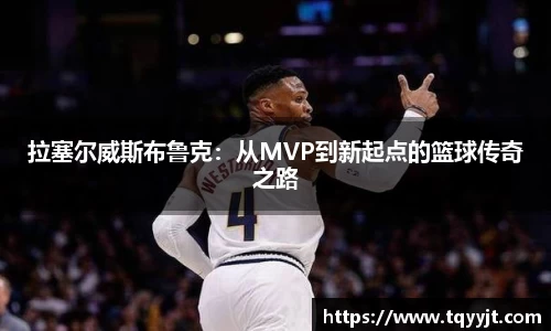 拉塞尔威斯布鲁克：从MVP到新起点的篮球传奇之路