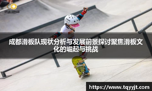 成都滑板队现状分析与发展前景探讨聚焦滑板文化的崛起与挑战